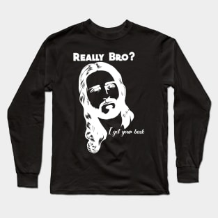 Really bro? I got your back Jesus Christ Long Sleeve T-Shirt